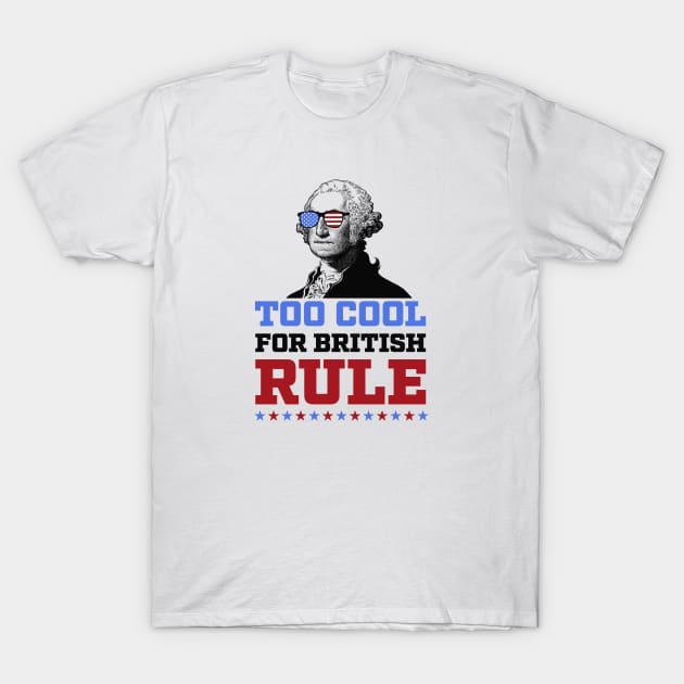 Too Cool for British Rule 4th of July Patriotic T-Shirt by figandlilyco